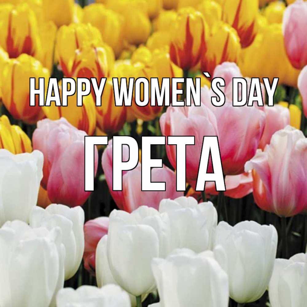 Greetings card с именем, Грета happy women`s day разноцветные цветы Greetings with text for free download 